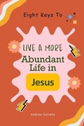 Eight Keys to Live a More Abundant Life in Jesus | Andrew Sorrells | 