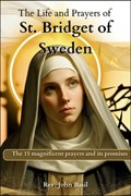 The Life and Prayers of St. Bridget of Sweden: Includes the 15 magnificent prayers and its promises | John Basil | 