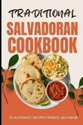 Traditional Salvadoran Cookbook: 50 Authentic Recipes from El Salvador | Ava Baker | 