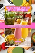The Definitive Guide to Anti-Inflammatory Smoothies and Juices | Jane Johnson | 