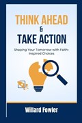 Think Ahead and Take Action | Willard Fowler | 