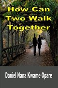 How Can Two Walk Together | Daniel Nana Kwame Opare | 
