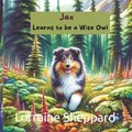 Jax Learns to be a Wise Owl | Lorraine Sheppard | 