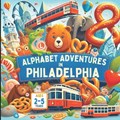 Alphabet Adventures in Philadelphia | Mirav Gandhi ; Ria Gandhi ; Bryan Aux | 