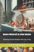 Modern Witchcraft for Urban Mystics | Celeste Silverbrook | 