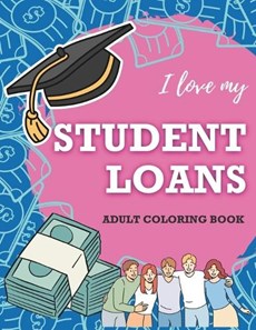 I Love My Student Loans Adult Coloring Book