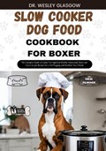 Slow Cooker Dog Food Cookbook for Boxer | Dr Wesley Glasgow | 