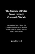 The Journey of Pedro Pascal through Cinematic Worlds | Zak Farrell | 
