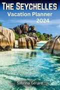 The Seychelles Vacation Planner 2024 | Sabrina Gerard | 