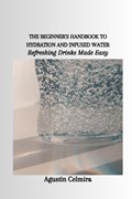 The Beginner's Handbook to Hydration and Infused Water | Agustin Celmira | 