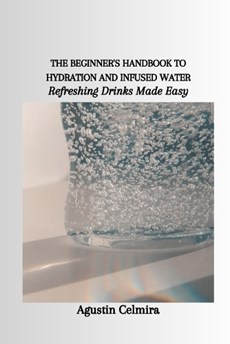 The Beginner's Handbook to Hydration and Infused Water
