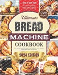 Ultimate Bread Machine Cookbook (2024 Edition) | Kenneth Miller | 