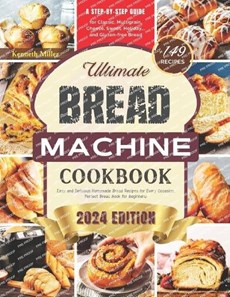 Ultimate Bread Machine Cookbook (2024 Edition)