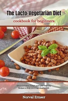 The Lacto-Vegetarian Diet Cookbook for Beginners