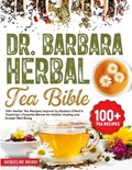 Dr. Barbara Herbal Tea Bible: 100+ Herbal Tea Recipes Inspired by Barbara O'Neill's Teachings Powerful Blends for Holistic Healing and Greater Well- | Jacqueline Bridge | 