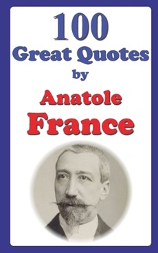 100 Great Quotes by Anatole France