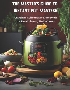 The Master's Guide to Instant Pot Mastery