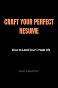 Craft Your Perfect Resume | Kevin S Plummer | 