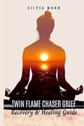 How to Overcome Twin Flame Chaser Grief | Silvia Moon | 