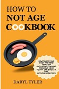 How To Not Age Cookbook | Daryl Tyler | 