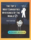 Top 5 Most Curiosties Mysteries Of The World, Unexplained Mysteries Of The World | Azhar Ayoub | 