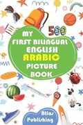 My first bilingual Arabic English picture book: 500 words of the classical Arabic language - A visual dictionary with illustrated words on everyday th | Atlas Publishing | 