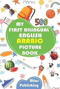 My first bilingual Arabic English picture book: 500 words of the classical Arabic language - A visual dictionary with illustrated words on everyday th