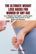 The Ultimate Weight Loss Hacks For Women of Any Age | Debbie J Wigington | 