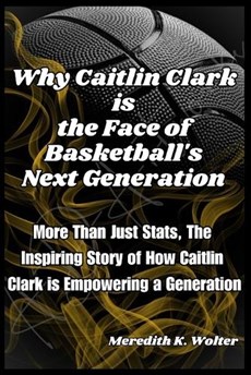 Why Caitlin Clark is the face of Basketball's next Generation