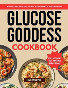 The Glucose Goddess Cookbook: Delicious and Crave-Worthy Recipes for Balanced Blood Sugar, Weight Management & Vibrant Health (50+ Recipes, Full Col