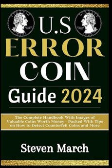 U.S. Error Coin Guide 2024: The Complete Handbook With Images of Valuable Coins Worth Money - Packed With Tips on How to Detect Counterfeit Coins