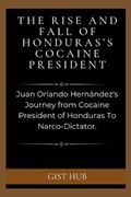 The Rise and Fall of Honduras's Cocaine President | Gist Hub | 