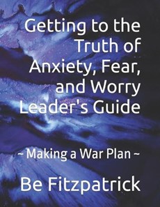 Getting to the Truth of Anxiety, Fear, and Worry Leader's Guide