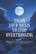 Train Your Brain to Stop Overthinking | Johann Horsley | 