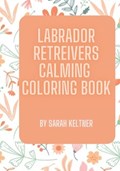 Labrador Retrievers Calming Coloring Book | Sarah Keltner | 