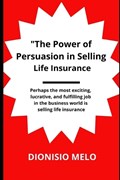 The Power of Persuasion in Selling Life Insurance | Dionisio Melo | 