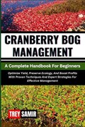 CRANBERRY BOG MANAGEMENT A Complete Handbook For Beginners | Trey Samir | 