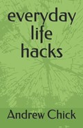 everyday life hacks | Andrew Chick | 
