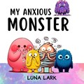 My Anxious Monster: Children's Book About Emotions and Feelings | Luna Lark | 