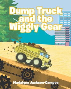 Jackson-Campos, M: Dump Truck and the Wiggly Gear