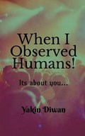 When I Observed Humans! | Yakin Diwan | 
