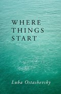 Where Things Start | Luba Ostashevsky | 