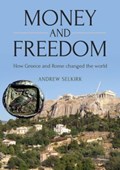 Money and Freedom: How Greece and Rome Changed the World | Andrew Selkirk | 