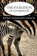 The Evolution of Fatherhood | Jeffrey Moussaieff Masson | 