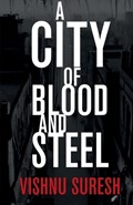 A City Of Blood and Steel | Vishnu Suresh | 