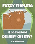 Fuzzy Thelma Is On The Roof Oh My! Oh My! | A M Monteiro | 