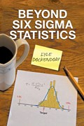 Beyond Six Sigma Statistics | Lyle Dockendorf | 