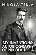 My Inventions: The Autobiography of Nikola Tesla: The Autobiography of Nikola Tesla by Nikola Tesla | Nikola Tesla | 