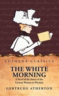 The White Morning a Novel of the Power of the German Women in Wartime | Gertrude Atherton | 