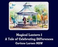 Magical Lantern 1: A Tale of Celebrating Differences | Corinne Larsen | 